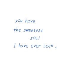 the words you have the sweetest soul i have ever seen are written in blue ink