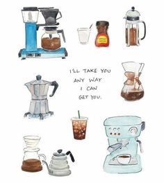 an illustration of coffee and espresso machines with the words i'll take you any way i can get you