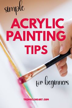 a hand holding a paintbrush with the words, simple acrylic painting tips for beginners