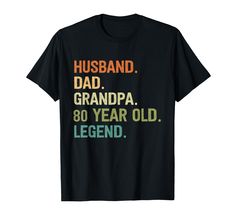 a t - shirt that says husband, dad, grandpa, 80 year old legend