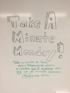 a white board with writing on it that says take a minute monday