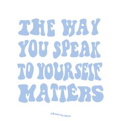 the way you speak to your self matters