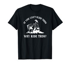 a black t - shirt that says if you can't side then, why ride them?