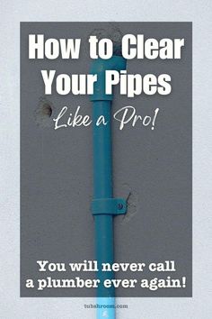 a blue pipe with the words how to clear your pipes like a pro you will never call a plumber ever again