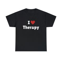 I Love Therapy T-Shirt, I Heart Therapy Tee Shirt This classic unisex jersey short sleeve tee fits like a well-loved favorite. Soft cotton and quality print make users fall in love with it over and over again. These t-shirts have-ribbed knit collars to bolster shaping. The shoulders have taping for better fit over time. Dual side seams hold the garment's shape for longer.  .: 100% Airlume combed and ringspun cotton (fiber content may vary for different colors) .: Light fabric (4.2 oz/yd² (142 g/ Black Slogan T-shirt For Valentine's Day, Valentine's Day Relaxed Fit T-shirt With Letter Print, Valentine's Day Black T-shirt With Text Print, Valentine's Day Black Slogan T-shirt, Valentine's Day Black T-shirt With Slogan, Black Short Sleeve T-shirt For Valentine's Day, Valentine's Day Cotton T-shirt With Funny Text, Black Cotton T-shirt For Valentine's Day, Valentine's Day T-shirt With Slogan And Short Sleeves