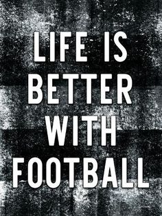 a black and white photo with the words life is better with football