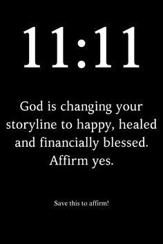 a black background with the words 1 11 and an image of a clock that reads, god is changing your storyline to happy, headed and financially blessed affirm yes