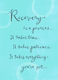 a blue background with the words recovery is a process it takes time it takes patience it takes everything you've got