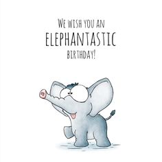 an elephant with its trunk in the air saying, we wish you an elephanttasstic birthday