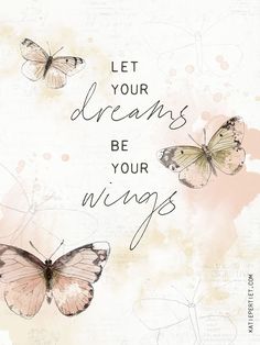 some butterflies flying around with the words let your dreams be your wings