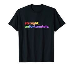 a black t - shirt with the words straight unfortunitedly printed on it