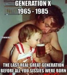 a man is holding a baby and drinking from a beer glass with the caption generation x, 1965 - 1985