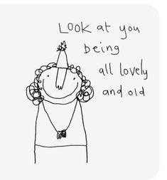 a drawing with the words look at you being all lovely and old