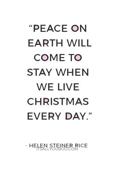 a quote from helen steiner rice on earth will come to stay when we live christmas every day