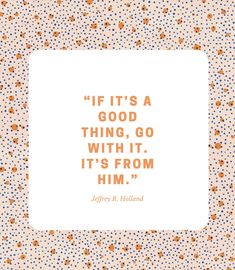 an orange and blue polka dot pattern with a quote on it that says, if its a good thing, go with it, it's from him