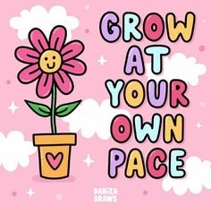 a flower in a pot with the words grow at your own pace