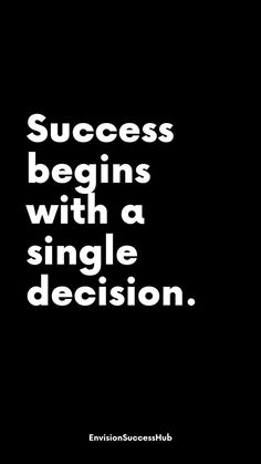 a black and white poster with the words success begins with a single decision on it