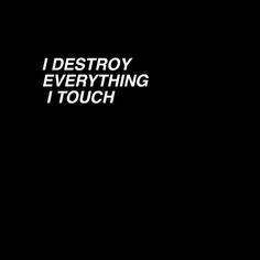 the words destroy everything i touch on a black background