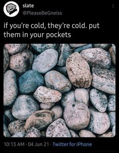 some rocks and gravel with the words if you're cold, they're cold put them in your pockets