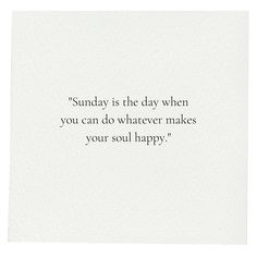 a white card with the words sunday is the day when you can do whatever makes your soul happy