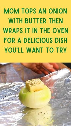 an apple sitting on top of a piece of tin foil with the words mom tops an onion with butter then wraps it in the oven for a delicious dish you'll want to try