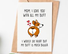 a card with an image of a corgi holding a heart and the words mom i love you with all my butts