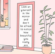 a pink room with a potted plant next to a framed sign that says, look at yourself in the mirror and don't be afraid to notice how beautiful you really are