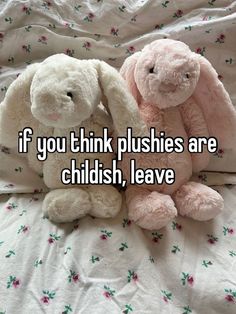 two stuffed animals sitting next to each other on a bed with the words if you think plushes are childishish, leave