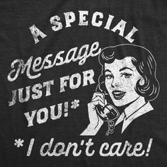 a t - shirt that says, a special message just for you i don't care