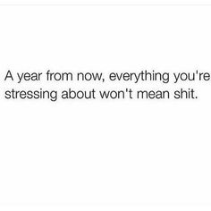 the text reads, a year from now, everything you're doing is stressing about