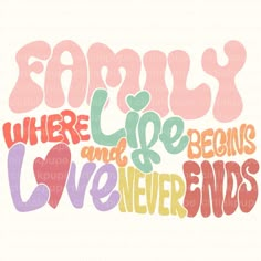 the words family where life begins and love never ends are painted in multicolors