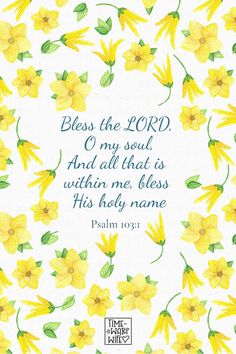 yellow flowers with the bible verse written on it in blue and green lettering that reads,'bless the lord o my soul and all that is within me, his body name