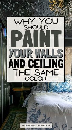 Why You Should Paint Your Walls And Ceiling the Same Color