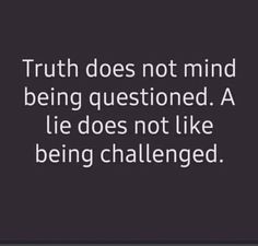 a quote that says truth does not mind being questioned, a lie does not like being challenged