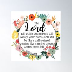 the lord will guide you always will satisfy your needs, you will be like a bel - buttered garden, a spring whose waters never fail poster