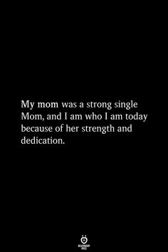 a black and white photo with the words my mom was strong single mom, and i am who i am today because of her strength and dedication