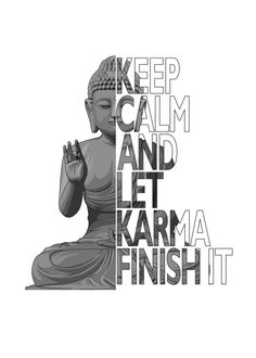 a buddha statue with the words keep calm and let karma finish it in black and white