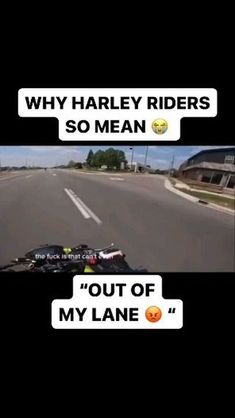 a motorcycle driving down a street next to a sign that says, why harley riders so mean out of my lane