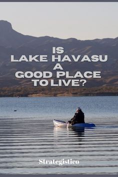 a man in a kayak with the words lake havasu is a good place to live?