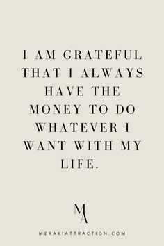 the quote i am grateful that i always have the money to do whatever i want with my life