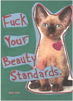 an image of a cat with words on it that say, f k your beauty standards