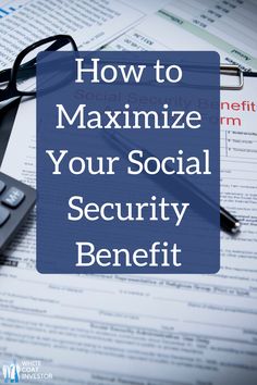 a calculator and glasses on top of paperwork with the words how to maximumize your social security benefit