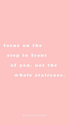 a pink background with the words focus on the step in front of you not the whole staircase