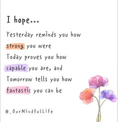 a card with flowers in a vase and the words, i hope yesterday reminds you how strong you were today proves you how capable you are