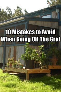 a house with potted plants on the porch and words overlaying it that says 10 things to avoid when going off the grid