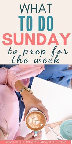 a woman holding a cup of coffee with the words what to do sunday to prep for the week