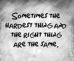 a piece of paper with the words sometimes the hardest thing and the right thing are the same