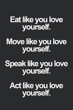 a quote that says, eat like you love yourself move like you love yourself speak like you