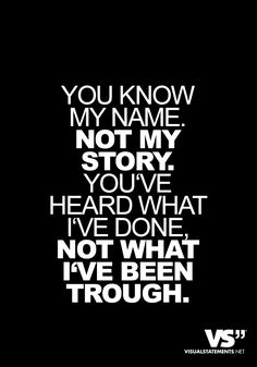 a black and white quote with the words you know my name not my story, you've heard what i've done