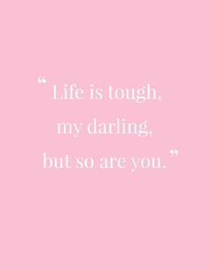 a pink background with the words life is tough, my daring, but so are you